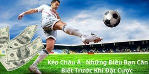 Kèo Châu Á - Những Điều Bạn Cần Biết Trước Khi Đặt Cược