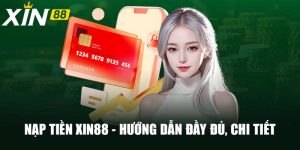 Nạp Tiền Xin88 - Hướng Dẫn Đầy Đủ, Chi Tiết Cho Bet Thủ